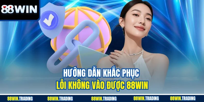 Hướng dẫn khắc phục lỗi truy cập 88WIN