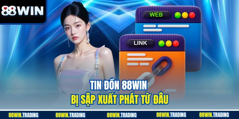 Giải mã nguồn gốc tin đồn 88WIN bị sập